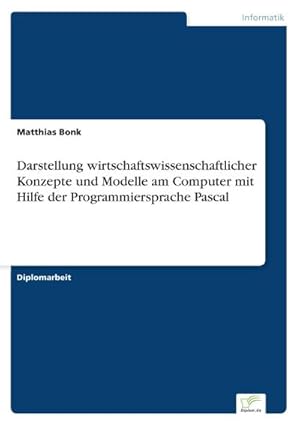 Image du vendeur pour Darstellung wirtschaftswissenschaftlicher Konzepte und Modelle am Computer mit Hilfe der Programmiersprache Pascal mis en vente par BuchWeltWeit Ludwig Meier e.K.