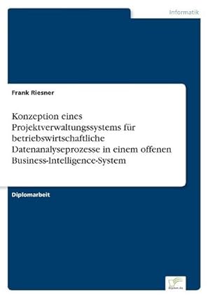 Seller image for Konzeption eines Projektverwaltungssystems fr betriebswirtschaftliche Datenanalyseprozesse in einem offenen Business-Intelligence-System for sale by BuchWeltWeit Ludwig Meier e.K.