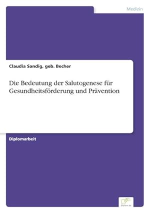 Image du vendeur pour Die Bedeutung der Salutogenese fr Gesundheitsfrderung und Prvention mis en vente par BuchWeltWeit Ludwig Meier e.K.