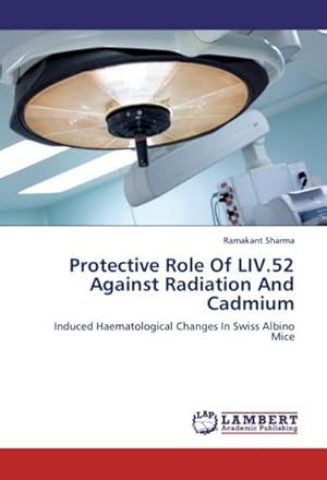 Seller image for Protective Role Of LIV.52 Against Radiation And Cadmium for sale by BuchWeltWeit Ludwig Meier e.K.