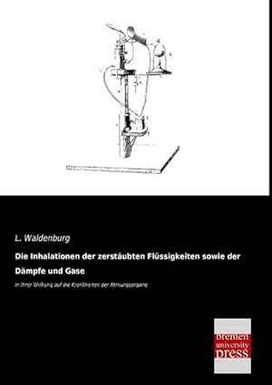 Seller image for Die Inhalationen der zerstubten Flssigkeiten sowie der Dmpfe und Gase for sale by BuchWeltWeit Ludwig Meier e.K.