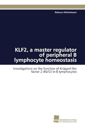 Bild des Verkufers fr KLF2, a master regulator of peripheral B lymphocyte homeostasis zum Verkauf von BuchWeltWeit Ludwig Meier e.K.