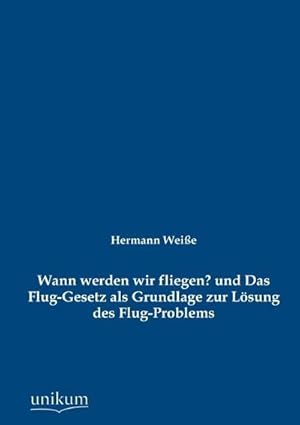 Seller image for Wann werden wir fliegen? und Das Flug-Gesetz als Grundlage zur Lsung des Flug-Problems for sale by BuchWeltWeit Ludwig Meier e.K.
