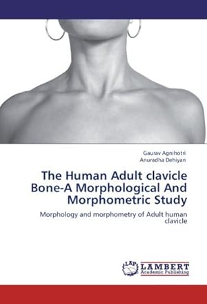 Imagen del vendedor de The Human Adult clavicle Bone-A Morphological And Morphometric Study a la venta por BuchWeltWeit Ludwig Meier e.K.