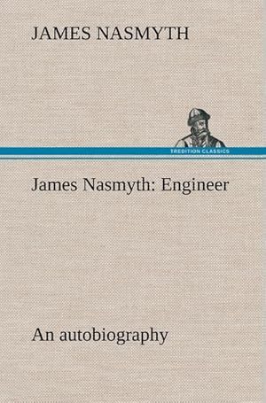 Bild des Verkufers fr James Nasmyth: Engineer; an autobiography zum Verkauf von BuchWeltWeit Ludwig Meier e.K.