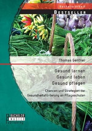 Immagine del venditore per Gesund lernen � gesund leben � gesund pflegen: Chancen und Strategien der Gesundheitsf�rderung an Pflegeschulen venduto da BuchWeltWeit Ludwig Meier e.K.