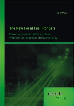 Seller image for The New Fossil Fuel Frontiers: Unkonventionelle Erdle als neue Variablen der globalen Erdlversorgung? for sale by BuchWeltWeit Ludwig Meier e.K.