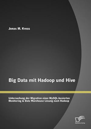 Seller image for Big Data mit Hadoop und Hive: Untersuchung der Migration einer MySQL-basierten Monitoring & Data Warehouse Lsung nach Hadoop for sale by BuchWeltWeit Ludwig Meier e.K.