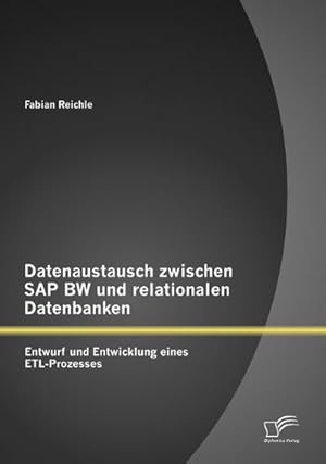 Immagine del venditore per Datenaustausch zwischen SAP BW und relationalen Datenbanken: Entwurf und Entwicklung eines ETL-Prozesses venduto da BuchWeltWeit Ludwig Meier e.K.