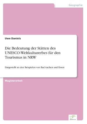 Seller image for Die Bedeutung der Sttten des UNESCO-Weltkulturerbes fr den Tourismus in NRW for sale by BuchWeltWeit Ludwig Meier e.K.