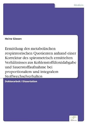 Seller image for Ermittlung des metabolischen respiratorischen Quotienten anhand einer Korrektur des spirometrisch ermittelten Verhltnisses aus Kohlenstoffdioxidabgabe und Sauerstoffaufnahme bei proportionalem und integralem Stoffwechselverhalten for sale by BuchWeltWeit Ludwig Meier e.K.