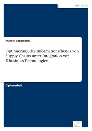 Seller image for Optimierung des Informationsflusses von Supply Chains unter Integration von E-Business Technologien for sale by BuchWeltWeit Ludwig Meier e.K.