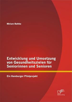 Immagine del venditore per Entwicklung und Umsetzung von Gesundheitszielen fr Seniorinnen und Senioren: Ein Hamburger Pilotprojekt venduto da BuchWeltWeit Ludwig Meier e.K.