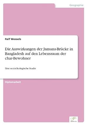 Seller image for Die Auswirkungen der Jamuna-Brcke in Bangladesh auf den Lebensraum der char-Bewohner for sale by BuchWeltWeit Ludwig Meier e.K.