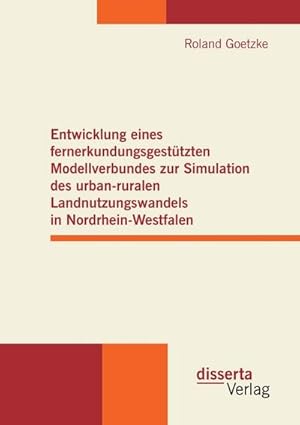 Seller image for Entwicklung eines fernerkundungsgesttzten Modellverbundes zur Simulation des urban-ruralen Landnutzungswandels in Nordrhein-Westfalen for sale by BuchWeltWeit Ludwig Meier e.K.