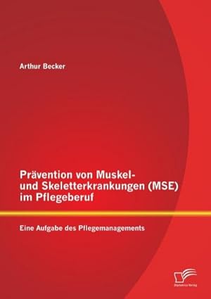 Bild des Verkufers fr Prvention von Muskel- und Skeletterkrankungen (MSE) im Pflegeberuf: Eine Aufgabe des Pflegemanagements zum Verkauf von BuchWeltWeit Ludwig Meier e.K.