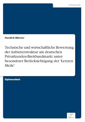 Seller image for Technische und wirtschaftliche Bewertung der Anbieterstruktur am deutschen Privatkunden-Breitbandmarkt unter besonderer Bercksichtigung der 'Letzten Meile' for sale by BuchWeltWeit Ludwig Meier e.K.