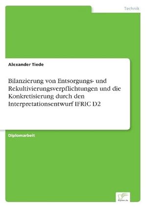Immagine del venditore per Bilanzierung von Entsorgungs- und Rekultivierungsverpflichtungen und die Konkretisierung durch den Interpretationsentwurf IFRIC D2 venduto da BuchWeltWeit Ludwig Meier e.K.