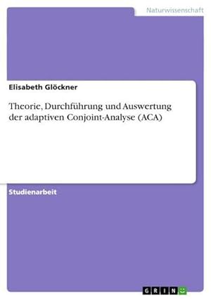 Imagen del vendedor de Theorie, Durchfhrung und Auswertung der adaptiven Conjoint-Analyse (ACA) a la venta por BuchWeltWeit Ludwig Meier e.K.