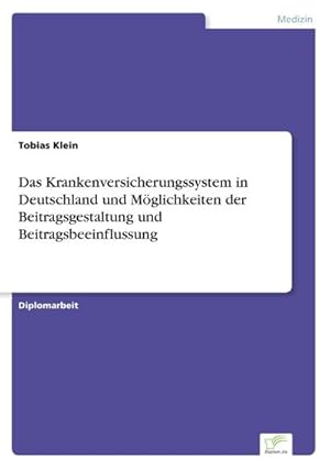 Immagine del venditore per Das Krankenversicherungssystem in Deutschland und Mglichkeiten der Beitragsgestaltung und Beitragsbeeinflussung venduto da BuchWeltWeit Ludwig Meier e.K.