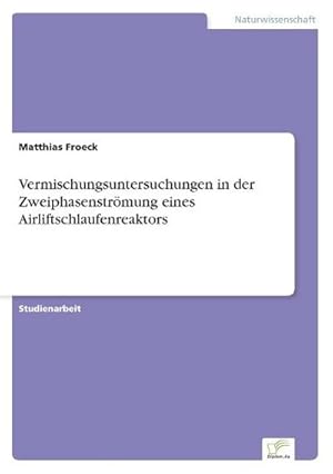 Imagen del vendedor de Vermischungsuntersuchungen in der Zweiphasenstrmung eines Airliftschlaufenreaktors a la venta por BuchWeltWeit Ludwig Meier e.K.