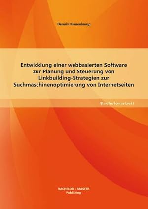 Bild des Verkufers fr Entwicklung einer webbasierten Software zur Planung und Steuerung von Linkbuilding-Strategien zur Suchmaschinenoptimierung von Internetseiten zum Verkauf von BuchWeltWeit Ludwig Meier e.K.