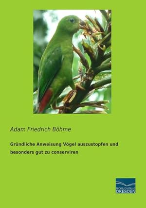 Seller image for Grndliche Anweisung Vgel auszustopfen und besonders gut zu conserviren for sale by BuchWeltWeit Ludwig Meier e.K.