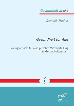 Immagine del venditore per Gesundheit fr Alle: Lsungsanstze fr eine gerechte Mittelverteilung im Gesundheitssystem venduto da BuchWeltWeit Ludwig Meier e.K.