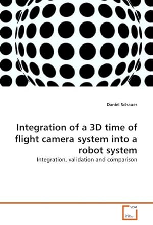 Bild des Verkufers fr Integration of a 3D time of flight camera system into a robot system zum Verkauf von BuchWeltWeit Ludwig Meier e.K.