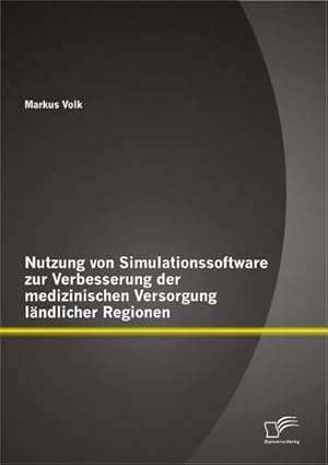 Seller image for Nutzung von Simulationssoftware zur Verbesserung der medizinischen Versorgung lndlicher Regionen for sale by BuchWeltWeit Ludwig Meier e.K.