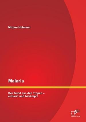 Seller image for Malaria: Der Feind aus den Tropen  entlarvt und bekmpft for sale by BuchWeltWeit Ludwig Meier e.K.