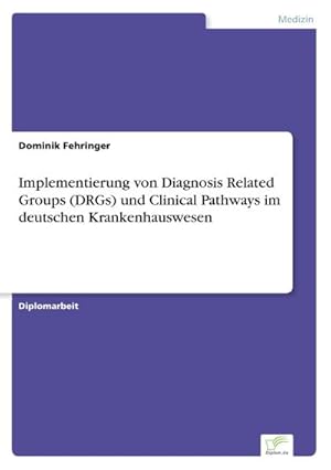 Seller image for Implementierung von Diagnosis Related Groups (DRGs) und Clinical Pathways im deutschen Krankenhauswesen for sale by BuchWeltWeit Ludwig Meier e.K.