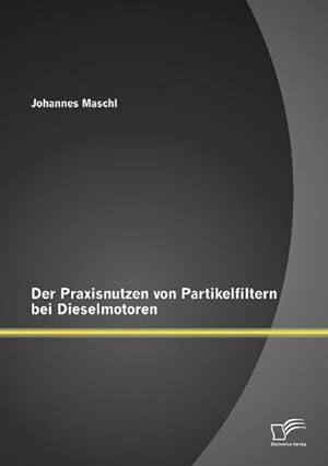 Seller image for Der Praxisnutzen von Partikelfiltern bei Dieselmotoren for sale by BuchWeltWeit Ludwig Meier e.K.