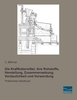 Seller image for Die Kraftfuttermittel, ihre Rohstoffe, Herstellung, Zusammensetzung, Verdaulichkeit und Verwendung for sale by BuchWeltWeit Ludwig Meier e.K.