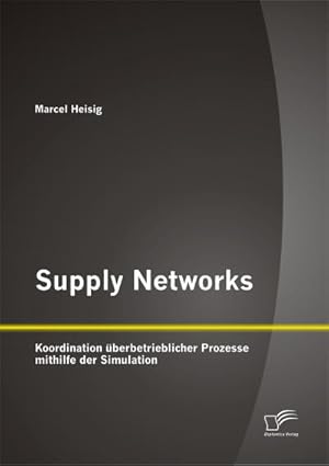 Immagine del venditore per Supply Networks: Koordination berbetrieblicher Prozesse mithilfe der Simulation venduto da BuchWeltWeit Ludwig Meier e.K.