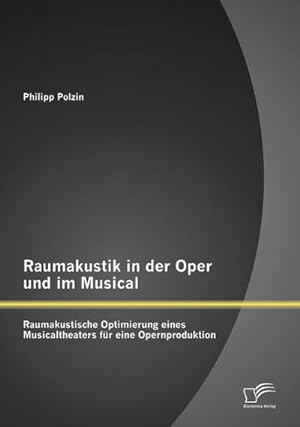 Seller image for Raumakustik in der Oper und im Musical: Raumakustische Optimierung eines Musicaltheaters fr eine Opernproduktion for sale by BuchWeltWeit Ludwig Meier e.K.