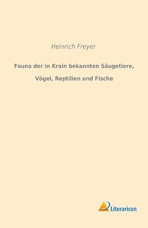 Immagine del venditore per Fauna der in Krain bekannten Sugetiere, Vgel, Reptilien und Fische venduto da BuchWeltWeit Ludwig Meier e.K.