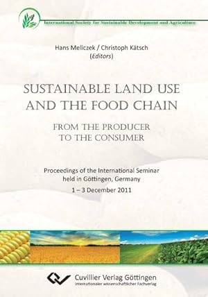 Seller image for Sustainable Land Use and the Food Chain. From the Producer to the Consumer. Proceedings of the International Seminar held in Gttingen, Germany 1  3 December 2011 for sale by BuchWeltWeit Ludwig Meier e.K.