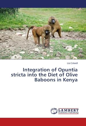 Seller image for Integration of Opuntia stricta into the Diet of Olive Baboons in Kenya for sale by BuchWeltWeit Ludwig Meier e.K.