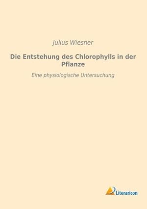 Bild des Verkufers fr Die Entstehung des Chlorophylls in der Pflanze zum Verkauf von BuchWeltWeit Ludwig Meier e.K.