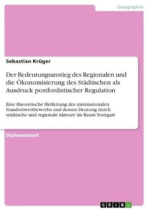 Bild des Verkufers fr Der Bedeutungsanstieg des Regionalen und die konomisierung des Stdtischen als Ausdruck postfordistischer Regulation zum Verkauf von BuchWeltWeit Ludwig Meier e.K.