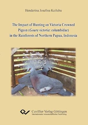 Seller image for The Impact of Hunting on Victoria Crowned Pigeon (Goura victoria: columbidae) in the Rainforests of Northern Papua, Indonesia for sale by BuchWeltWeit Ludwig Meier e.K.