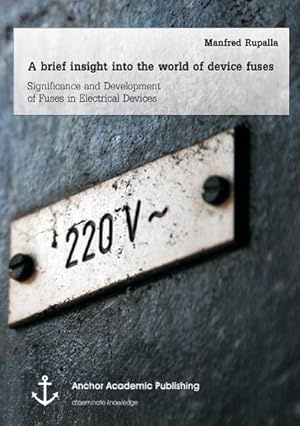 Immagine del venditore per A brief insight into the world of device fuses: Significance and Development of Fuses in Electrical Devices venduto da BuchWeltWeit Ludwig Meier e.K.