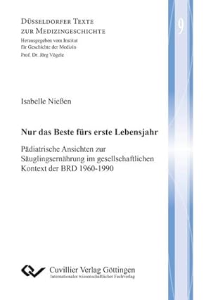 Immagine del venditore per Nur das Beste frs erste Lebensjahr. Pdiatrische Ansichten zur Suglingsernhrung im gesellschaftlichen Kontext der BRD 1960-1990 venduto da BuchWeltWeit Ludwig Meier e.K.