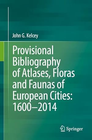 Seller image for Provisional Bibliography of Atlases, Floras and Faunas of European Cities: 16002014 for sale by BuchWeltWeit Ludwig Meier e.K.