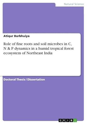 Seller image for Role of fine roots and soil microbes in C, N & P dynamics in a humid tropical forest ecosystem of Northeast India for sale by BuchWeltWeit Ludwig Meier e.K.