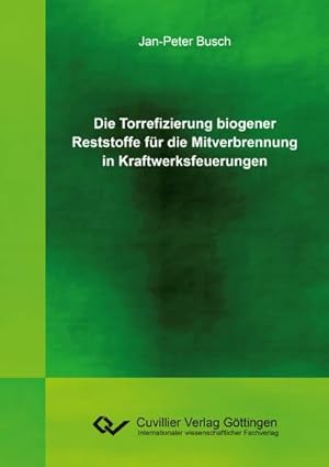 Imagen del vendedor de Die Torrefizierung biogener Reststoffe fr die Mitverbrennung in Kraftwerksfeuerungen a la venta por BuchWeltWeit Ludwig Meier e.K.