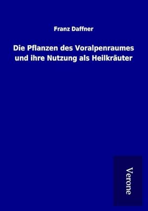 Bild des Verkufers fr Die Pflanzen des Voralpenraumes und ihre Nutzung als Heilkruter zum Verkauf von BuchWeltWeit Ludwig Meier e.K.