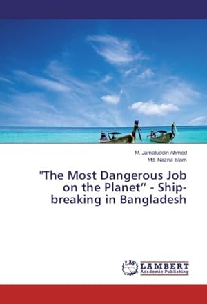 Imagen del vendedor de The Most Dangerous Job on the Planet - Ship-breaking in Bangladesh a la venta por BuchWeltWeit Ludwig Meier e.K.
