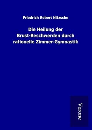 Seller image for Die Heilung der Brust-Beschwerden durch rationelle Zimmer-Gymnastik for sale by BuchWeltWeit Ludwig Meier e.K.